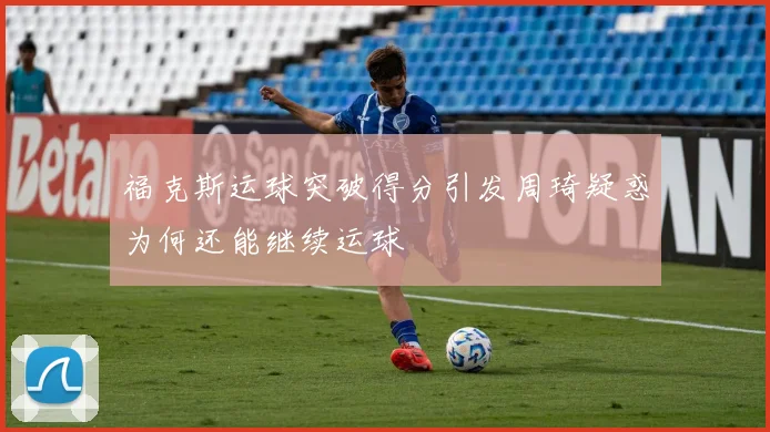 福克斯运球突破得分引发周琦疑惑为何还能继续运球